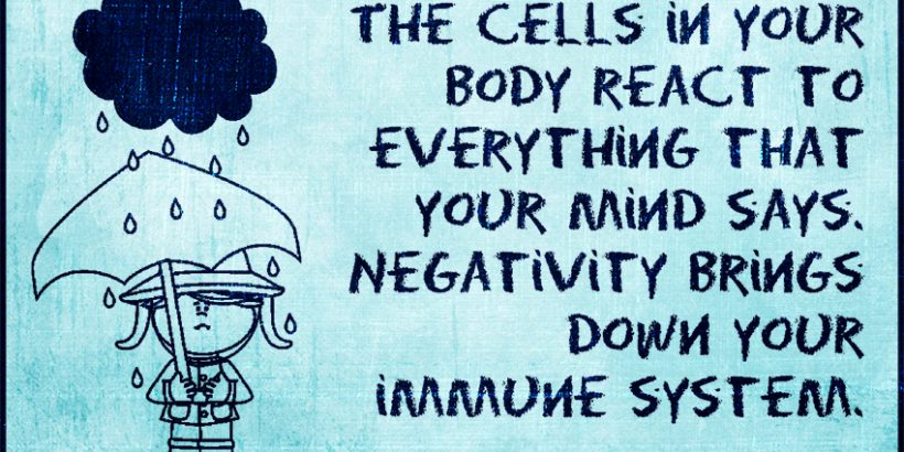 The-cells-in-your-body-react-to-everything-that-your-mind-says.-Negativity-brings-down-your-immune-system.
